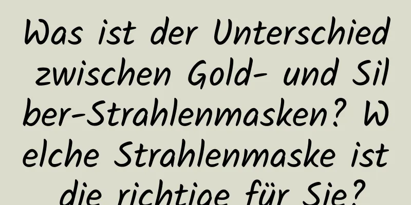 Was ist der Unterschied zwischen Gold- und Silber-Strahlenmasken? Welche Strahlenmaske ist die richtige für Sie?