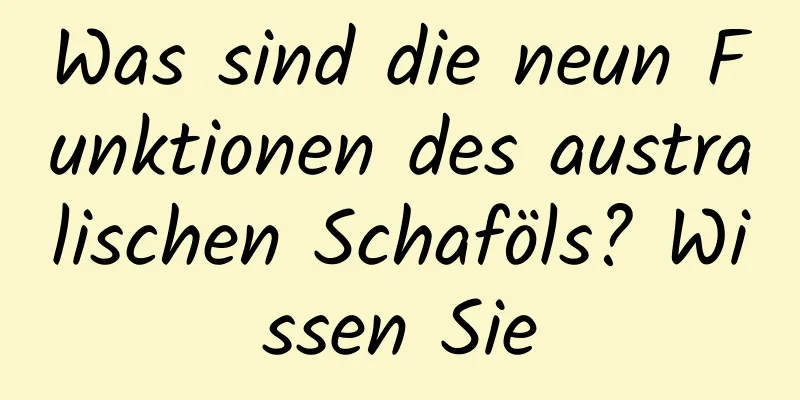 Was sind die neun Funktionen des australischen Schaföls? Wissen Sie