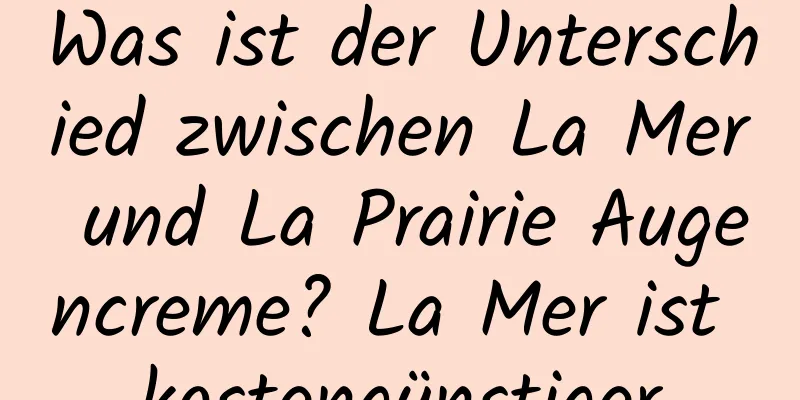 Was ist der Unterschied zwischen La Mer und La Prairie Augencreme? La Mer ist kostengünstiger