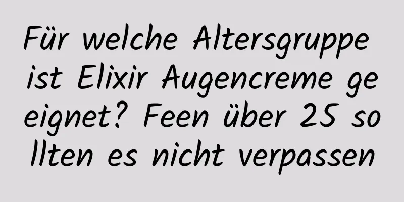 Für welche Altersgruppe ist Elixir Augencreme geeignet? Feen über 25 sollten es nicht verpassen