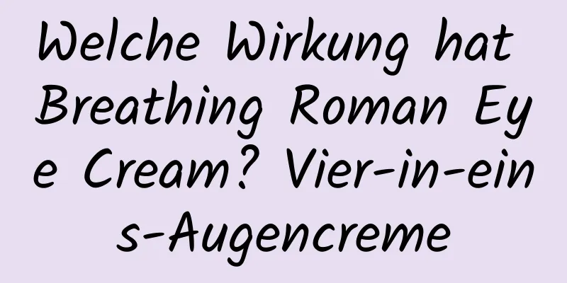 Welche Wirkung hat Breathing Roman Eye Cream? Vier-in-eins-Augencreme