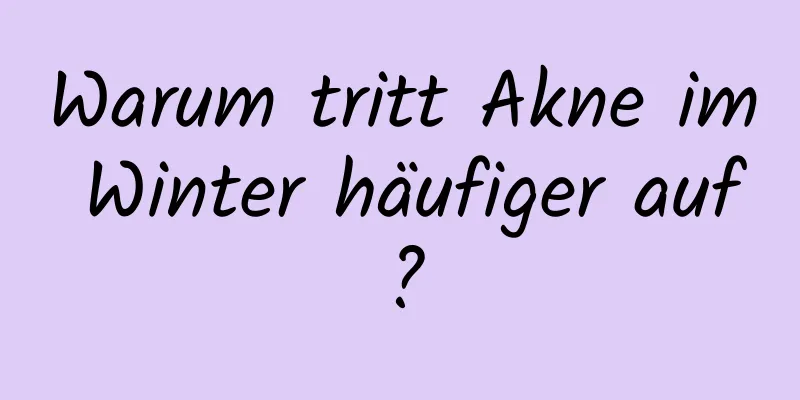 Warum tritt Akne im Winter häufiger auf?
