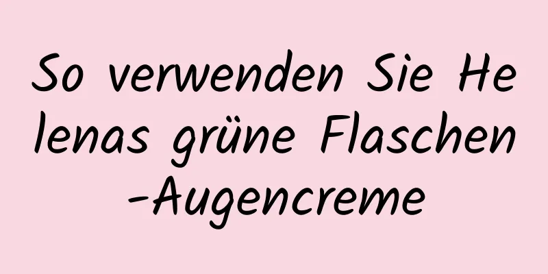 So verwenden Sie Helenas grüne Flaschen-Augencreme