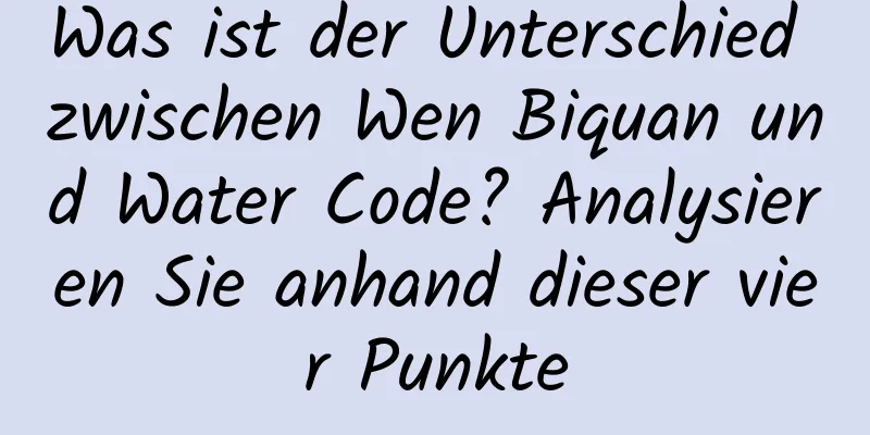Was ist der Unterschied zwischen Wen Biquan und Water Code? Analysieren Sie anhand dieser vier Punkte