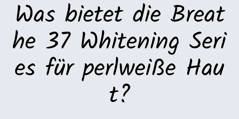Was bietet die Breathe 37 Whitening Series für perlweiße Haut?
