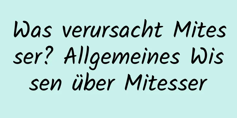 Was verursacht Mitesser? Allgemeines Wissen über Mitesser