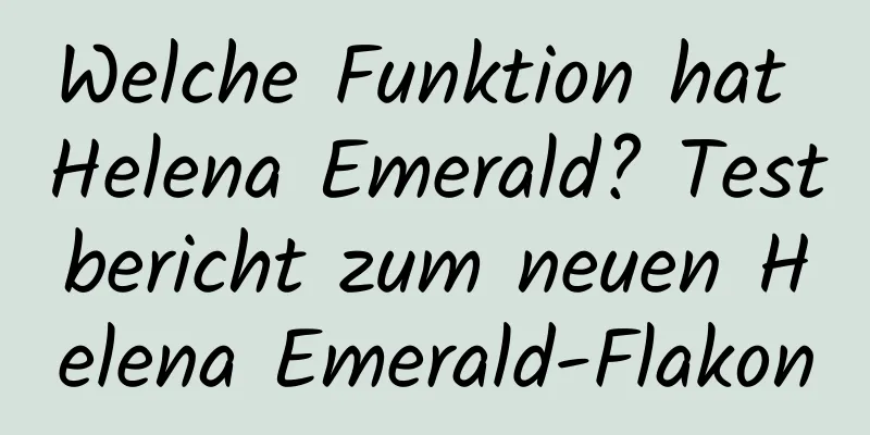 Welche Funktion hat Helena Emerald? Testbericht zum neuen Helena Emerald-Flakon
