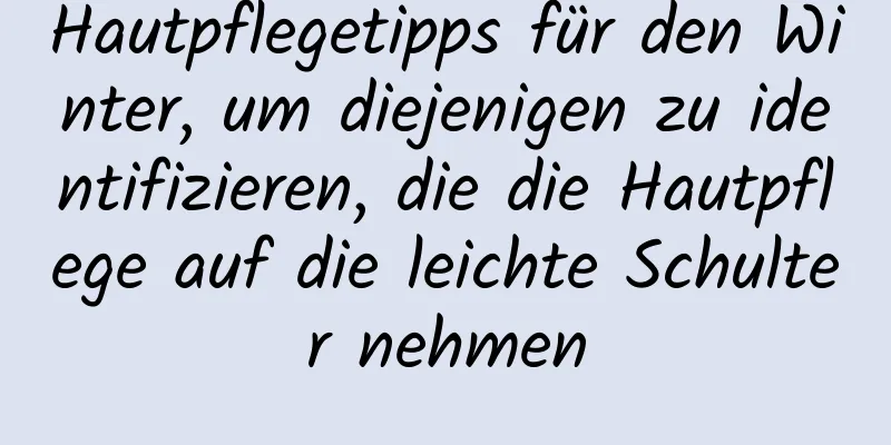 Hautpflegetipps für den Winter, um diejenigen zu identifizieren, die die Hautpflege auf die leichte Schulter nehmen