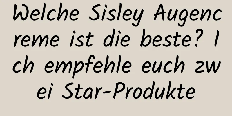Welche Sisley Augencreme ist die beste? Ich empfehle euch zwei Star-Produkte