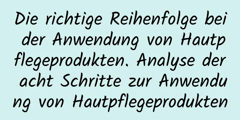 Die richtige Reihenfolge bei der Anwendung von Hautpflegeprodukten. Analyse der acht Schritte zur Anwendung von Hautpflegeprodukten