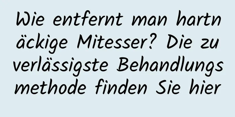 Wie entfernt man hartnäckige Mitesser? Die zuverlässigste Behandlungsmethode finden Sie hier