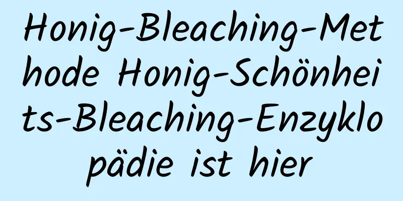 Honig-Bleaching-Methode Honig-Schönheits-Bleaching-Enzyklopädie ist hier