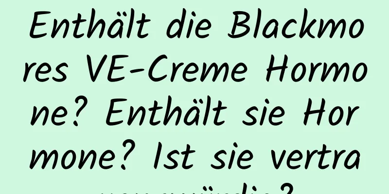 Enthält die Blackmores VE-Creme Hormone? Enthält sie Hormone? Ist sie vertrauenswürdig?