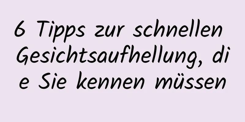 6 Tipps zur schnellen Gesichtsaufhellung, die Sie kennen müssen