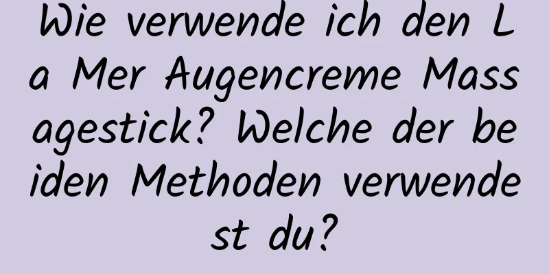 Wie verwende ich den La Mer Augencreme Massagestick? Welche der beiden Methoden verwendest du?