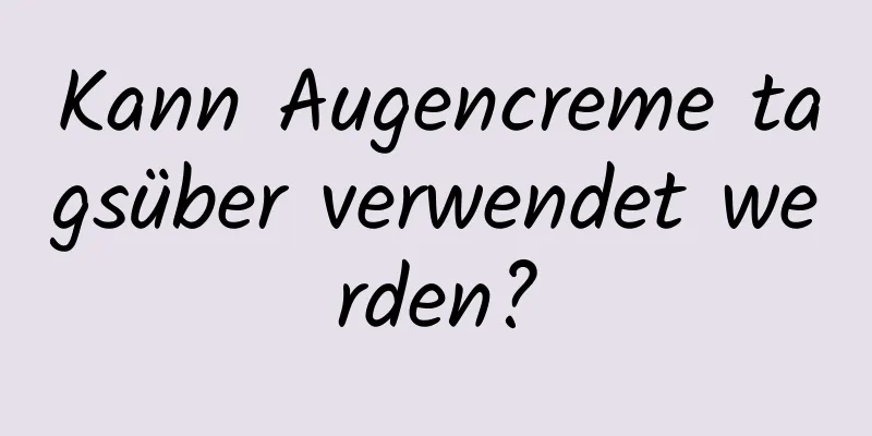 Kann Augencreme tagsüber verwendet werden?