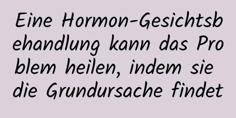 Eine Hormon-Gesichtsbehandlung kann das Problem heilen, indem sie die Grundursache findet