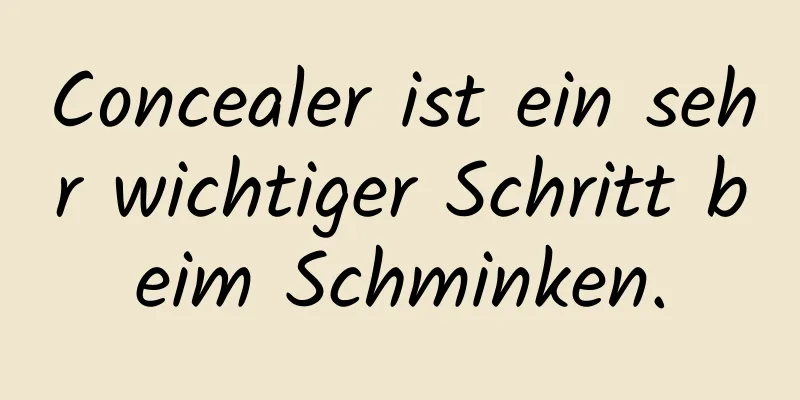 Concealer ist ein sehr wichtiger Schritt beim Schminken.