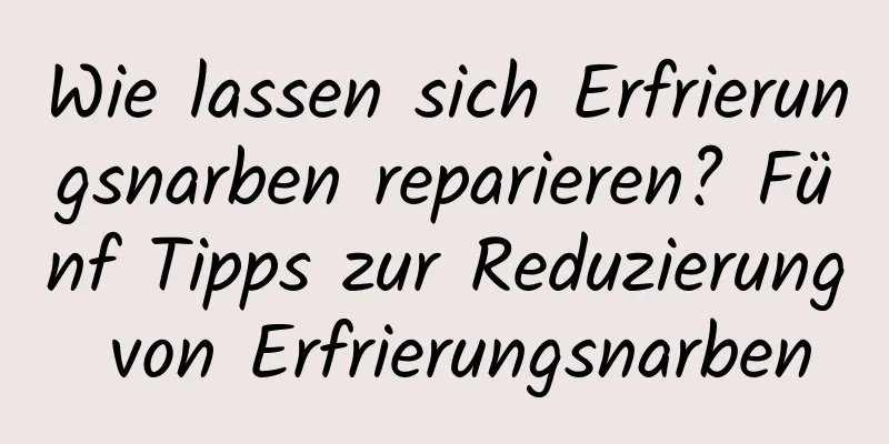 Wie lassen sich Erfrierungsnarben reparieren? Fünf Tipps zur Reduzierung von Erfrierungsnarben