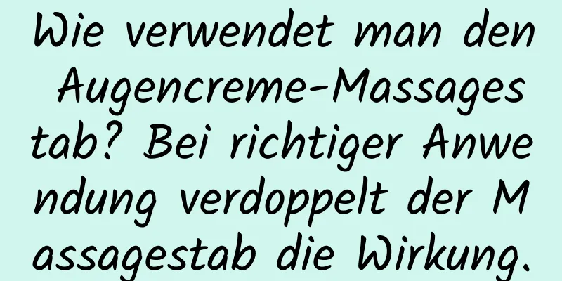 Wie verwendet man den Augencreme-Massagestab? Bei richtiger Anwendung verdoppelt der Massagestab die Wirkung.
