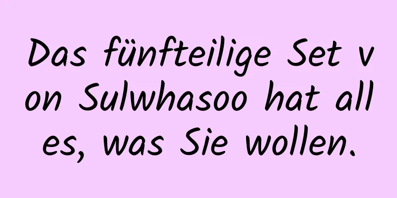 Das fünfteilige Set von Sulwhasoo hat alles, was Sie wollen.