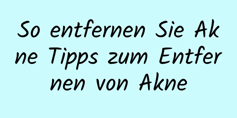 So entfernen Sie Akne Tipps zum Entfernen von Akne