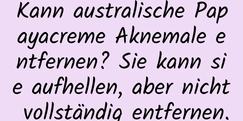 Kann australische Papayacreme Aknemale entfernen? Sie kann sie aufhellen, aber nicht vollständig entfernen.