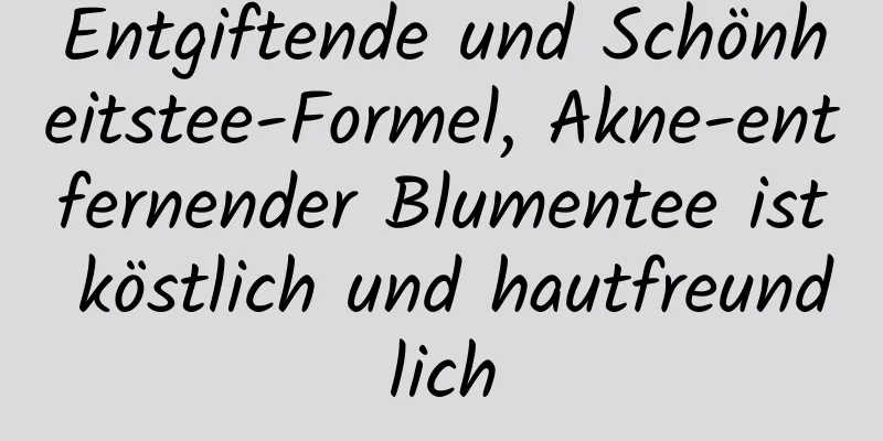 Entgiftende und Schönheitstee-Formel, Akne-entfernender Blumentee ist köstlich und hautfreundlich