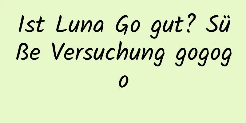 Ist Luna Go gut? Süße Versuchung gogogo