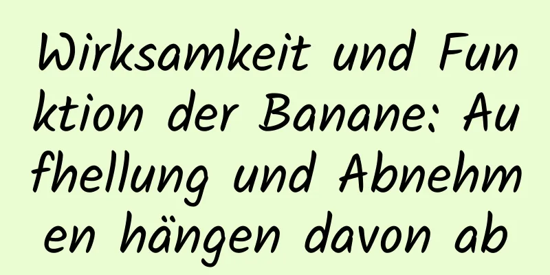 Wirksamkeit und Funktion der Banane: Aufhellung und Abnehmen hängen davon ab