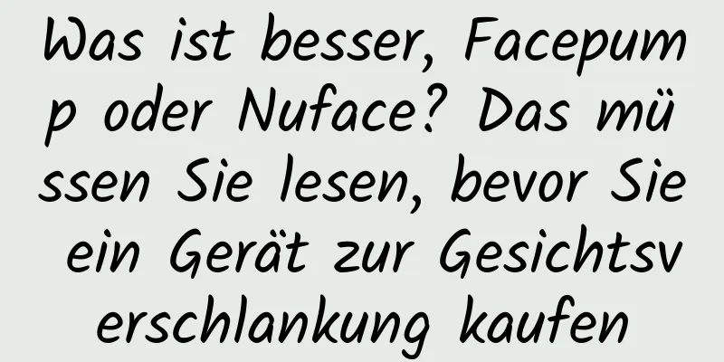 Was ist besser, Facepump oder Nuface? Das müssen Sie lesen, bevor Sie ein Gerät zur Gesichtsverschlankung kaufen