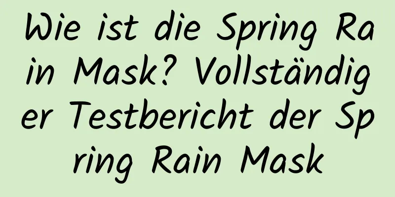Wie ist die Spring Rain Mask? Vollständiger Testbericht der Spring Rain Mask