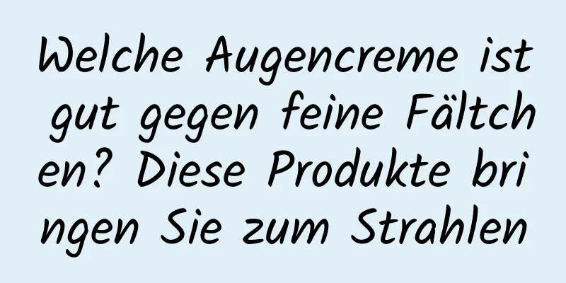 Welche Augencreme ist gut gegen feine Fältchen? Diese Produkte bringen Sie zum Strahlen