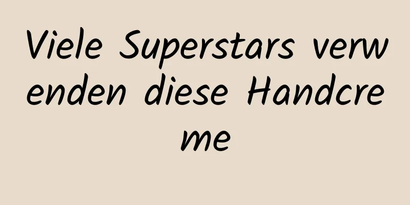 Viele Superstars verwenden diese Handcreme