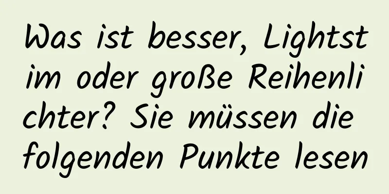 Was ist besser, Lightstim oder große Reihenlichter? Sie müssen die folgenden Punkte lesen