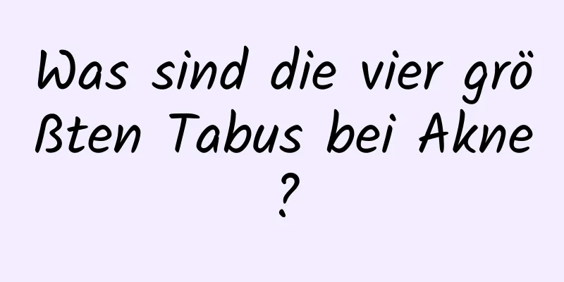 Was sind die vier größten Tabus bei Akne?