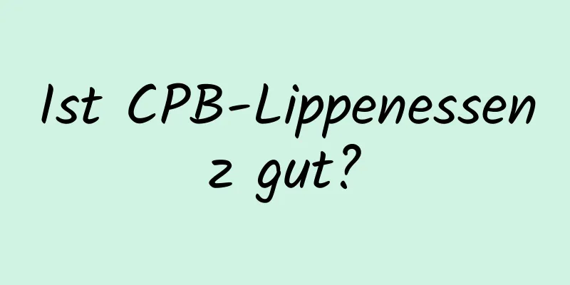 Ist CPB-Lippenessenz gut?