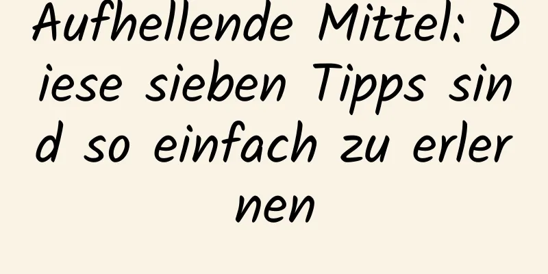 Aufhellende Mittel: Diese sieben Tipps sind so einfach zu erlernen