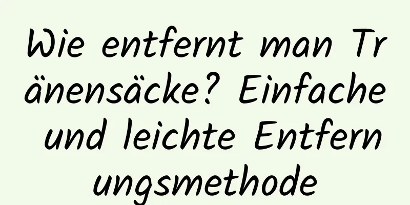 Wie entfernt man Tränensäcke? Einfache und leichte Entfernungsmethode