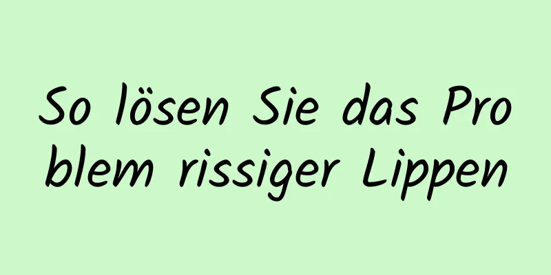 So lösen Sie das Problem rissiger Lippen