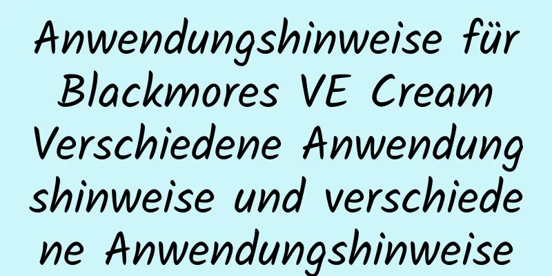 Anwendungshinweise für Blackmores VE Cream Verschiedene Anwendungshinweise und verschiedene Anwendungshinweise