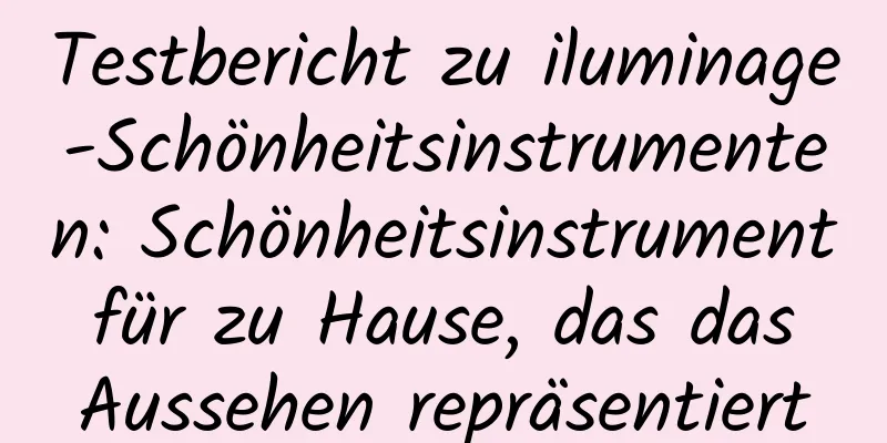 Testbericht zu iluminage-Schönheitsinstrumenten: Schönheitsinstrument für zu Hause, das das Aussehen repräsentiert