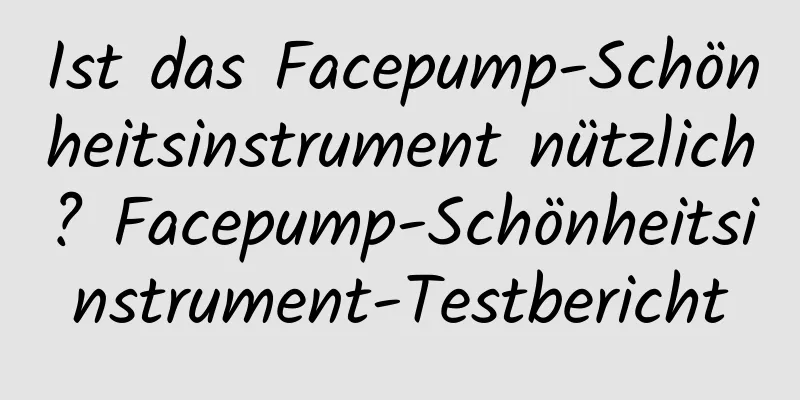 Ist das Facepump-Schönheitsinstrument nützlich? Facepump-Schönheitsinstrument-Testbericht