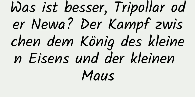 Was ist besser, Tripollar oder Newa? Der Kampf zwischen dem König des kleinen Eisens und der kleinen Maus