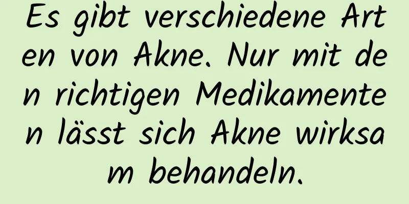 Es gibt verschiedene Arten von Akne. Nur mit den richtigen Medikamenten lässt sich Akne wirksam behandeln.