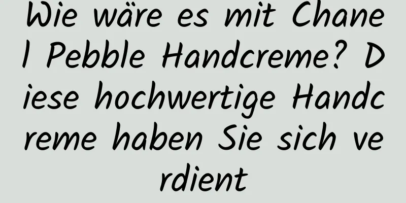 Wie wäre es mit Chanel Pebble Handcreme? Diese hochwertige Handcreme haben Sie sich verdient