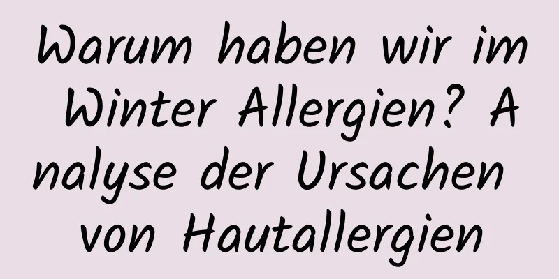 Warum haben wir im Winter Allergien? Analyse der Ursachen von Hautallergien