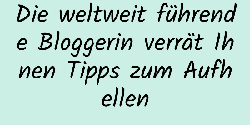 Die weltweit führende Bloggerin verrät Ihnen Tipps zum Aufhellen