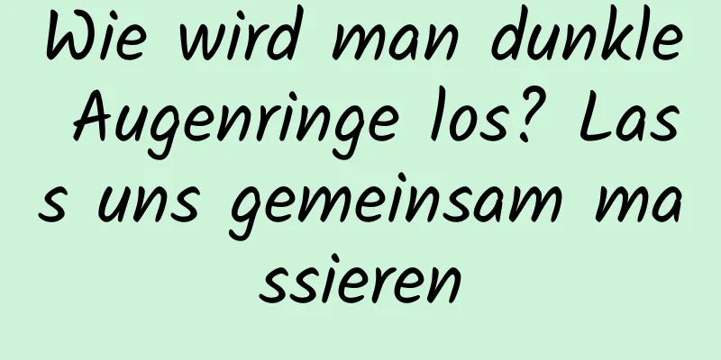 Wie wird man dunkle Augenringe los? Lass uns gemeinsam massieren