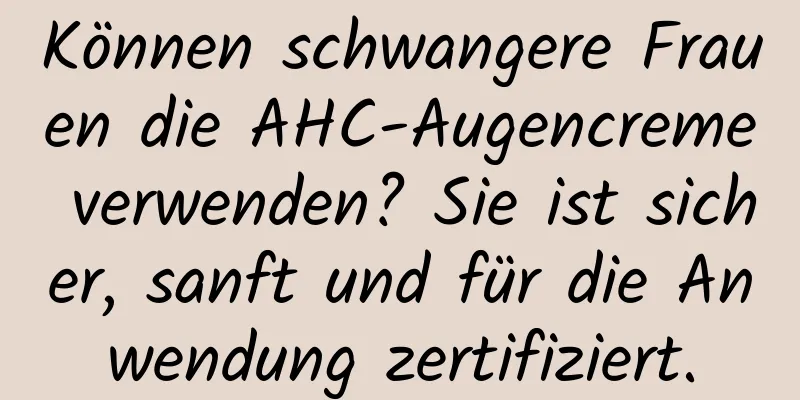 Können schwangere Frauen die AHC-Augencreme verwenden? Sie ist sicher, sanft und für die Anwendung zertifiziert.